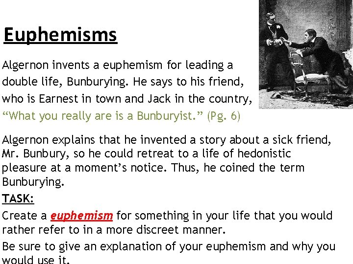 Euphemisms Algernon invents a euphemism for leading a double life, Bunburying. He says to