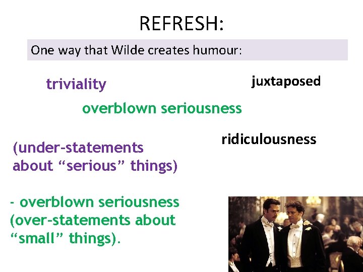 REFRESH: One way that Wilde creates humour: juxtaposed triviality overblown seriousness (under-statements about “serious”