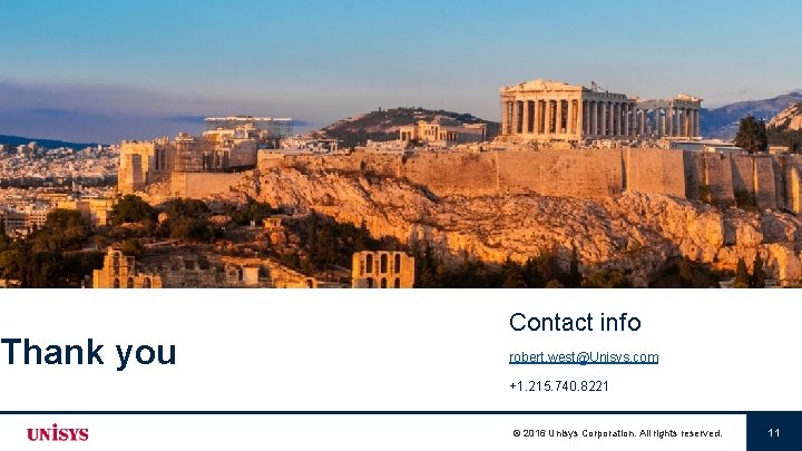 Thank you Contact info robert. west@Unisys. com +1. 215. 740. 8221 © 2016 Unisys