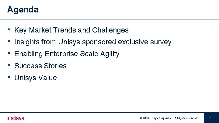Agenda • • • Key Market Trends and Challenges Insights from Unisys sponsored exclusive