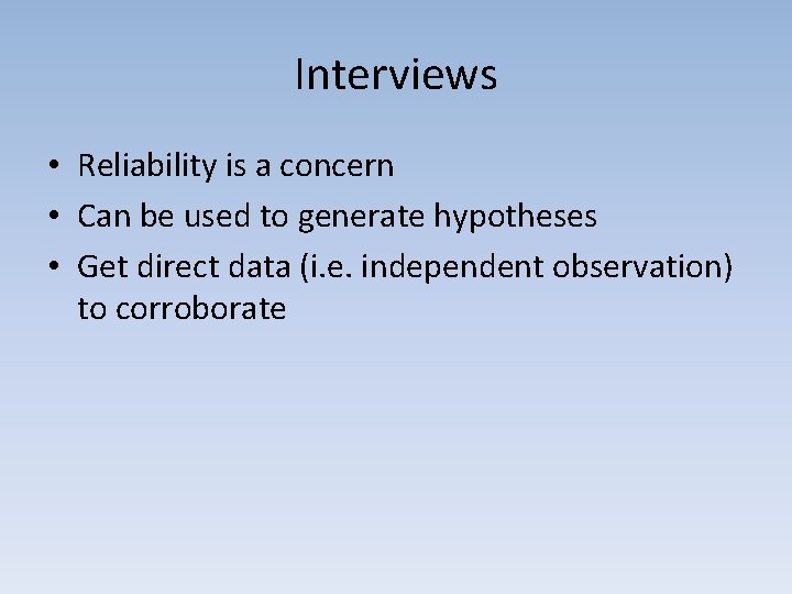 Interviews • Reliability is a concern • Can be used to generate hypotheses •