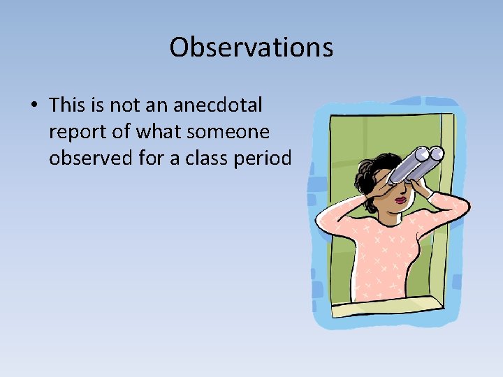 Observations • This is not an anecdotal report of what someone observed for a