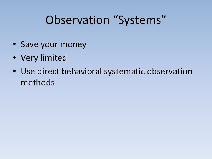 Observation “Systems” • Save your money • Very limited • Use direct behavioral systematic