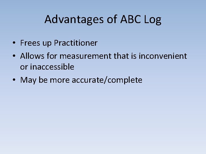 Advantages of ABC Log • Frees up Practitioner • Allows for measurement that is
