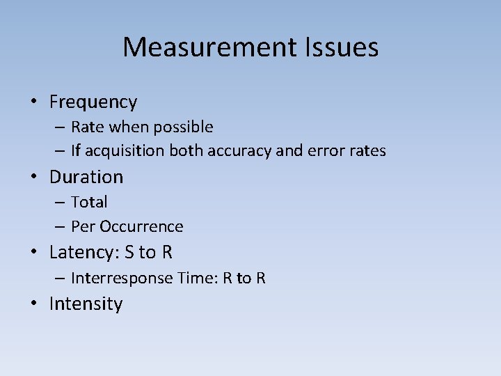 Measurement Issues • Frequency – Rate when possible – If acquisition both accuracy and