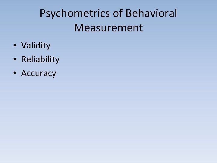 Psychometrics of Behavioral Measurement • Validity • Reliability • Accuracy 