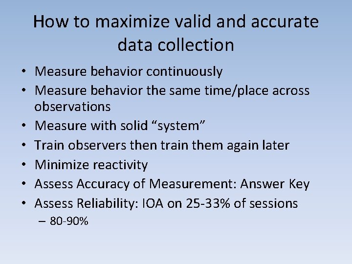 How to maximize valid and accurate data collection • Measure behavior continuously • Measure