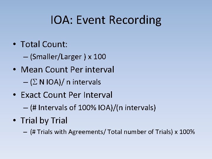 IOA: Event Recording • Total Count: – (Smaller/Larger ) x 100 • Mean Count