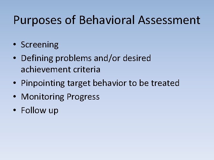 Purposes of Behavioral Assessment • Screening • Defining problems and/or desired achievement criteria •