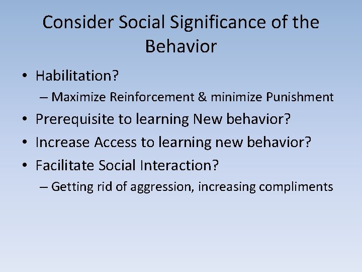 Consider Social Significance of the Behavior • Habilitation? – Maximize Reinforcement & minimize Punishment