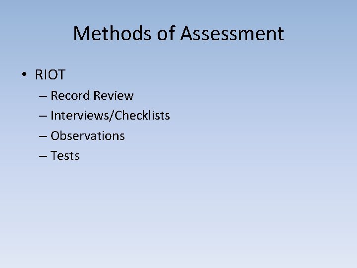 Methods of Assessment • RIOT – Record Review – Interviews/Checklists – Observations – Tests