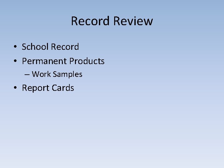 Record Review • School Record • Permanent Products – Work Samples • Report Cards