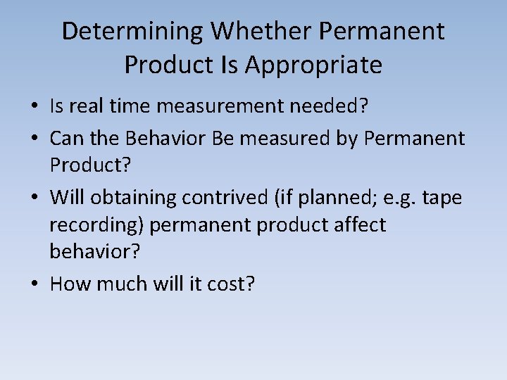 Determining Whether Permanent Product Is Appropriate • Is real time measurement needed? • Can