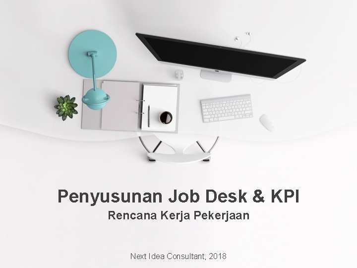 Penyusunan Job Desk & KPI Rencana Kerja Pekerjaan Next Idea Consultant, 2018 