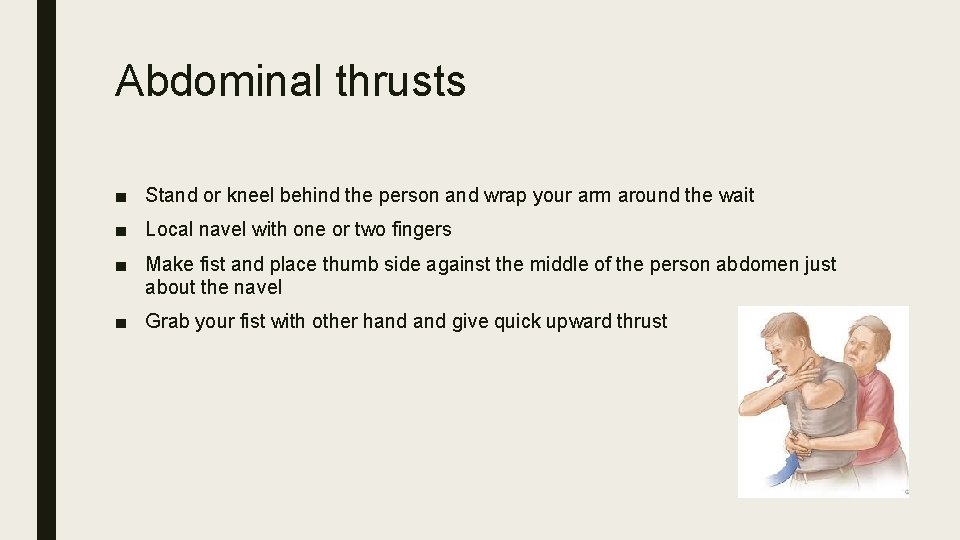 Abdominal thrusts ■ Stand or kneel behind the person and wrap your arm around
