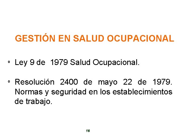 GESTIÓN EN SALUD OCUPACIONAL º Ley 9 de 1979 Salud Ocupacional. º Resolución 2400