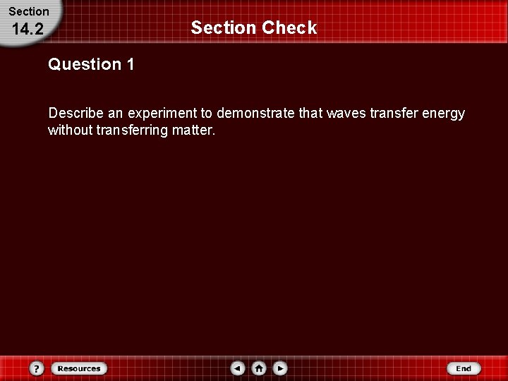 Section 14. 2 Section Check Question 1 Describe an experiment to demonstrate that waves