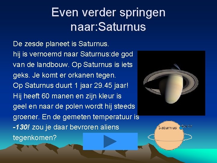 Even verder springen naar: Saturnus De zesde planeet is Saturnus. hij is vernoemd naar