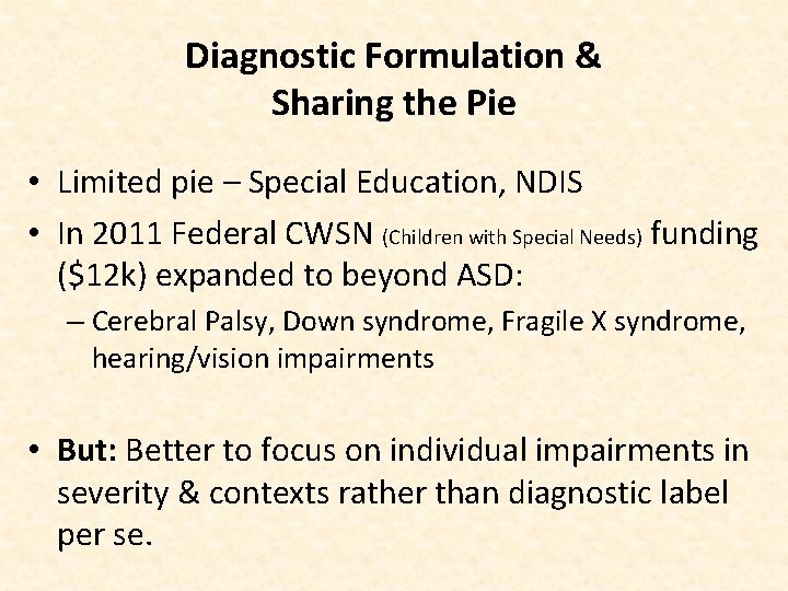Diagnostic Formulation & Sharing the Pie • Limited pie – Special Education, NDIS •
