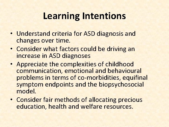 Learning Intentions • Understand criteria for ASD diagnosis and changes over time. • Consider