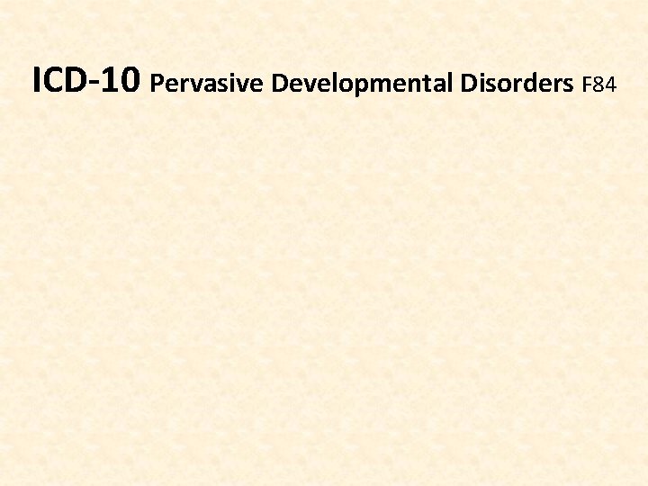 ICD-10 Pervasive Developmental Disorders F 84 