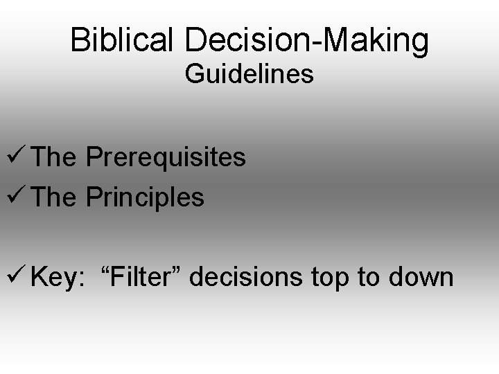 Biblical Decision-Making Guidelines ü The Prerequisites ü The Principles ü Key: “Filter” decisions top