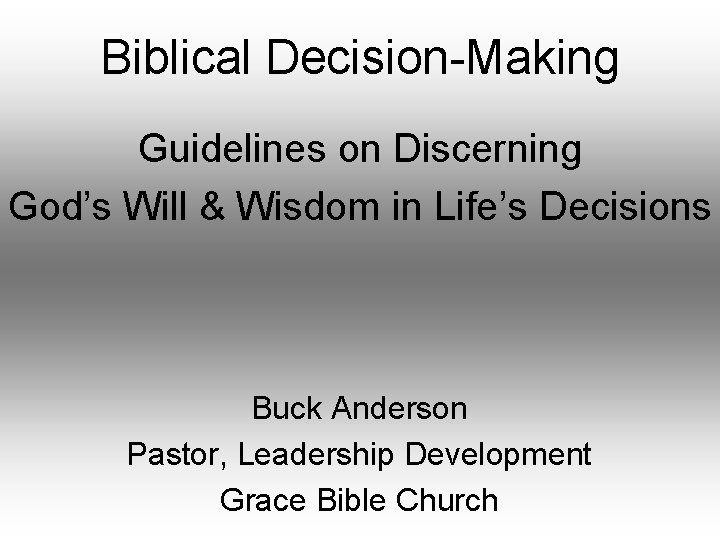 Biblical Decision-Making Guidelines on Discerning God’s Will & Wisdom in Life’s Decisions Buck Anderson