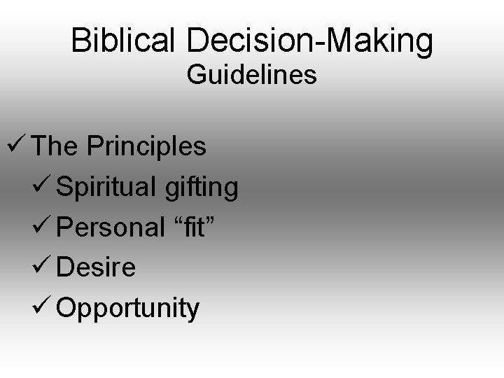 Biblical Decision-Making Guidelines ü The Principles ü Spiritual gifting ü Personal “fit” ü Desire