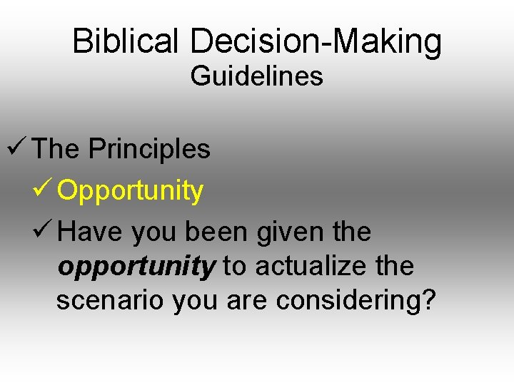 Biblical Decision-Making Guidelines ü The Principles ü Opportunity ü Have you been given the