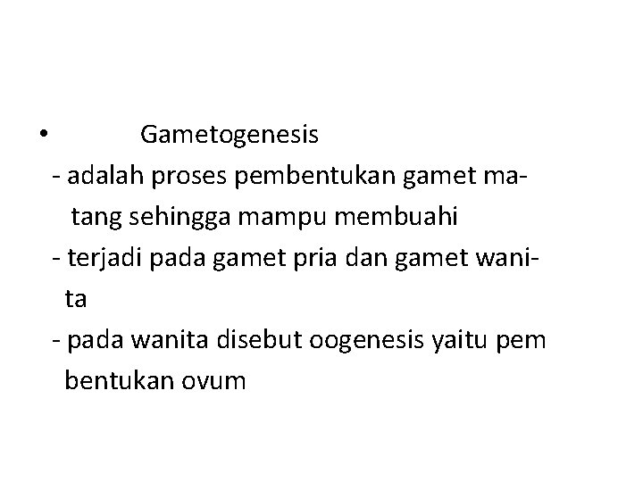  • Gametogenesis - adalah proses pembentukan gamet matang sehingga mampu membuahi - terjadi