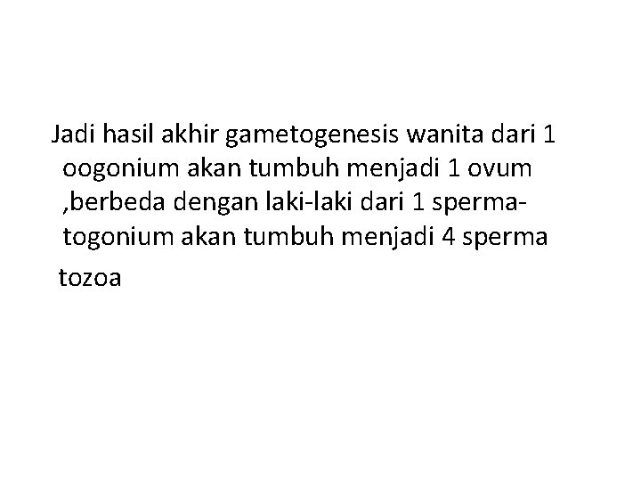 Jadi hasil akhir gametogenesis wanita dari 1 oogonium akan tumbuh menjadi 1 ovum ,