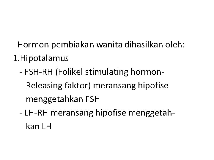 Hormon pembiakan wanita dihasilkan oleh: 1. Hipotalamus - FSH-RH (Folikel stimulating hormon. Releasing faktor)
