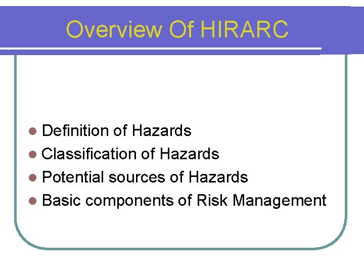 Overview Of HIRARC l Definition of Hazards l Classification of Hazards l Potential sources