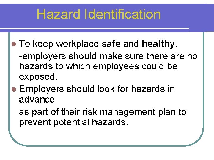 Hazard Identification l To keep workplace safe and healthy. -employers should make sure there