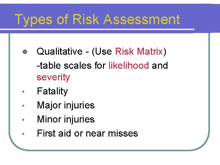 Types of Risk Assessment l • • Qualitative - (Use Risk Matrix) -table scales