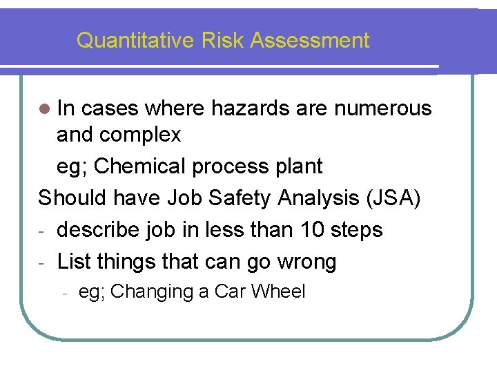 Quantitative Risk Assessment l In cases where hazards are numerous and complex eg; Chemical