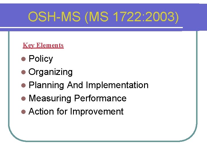 OSH-MS (MS 1722: 2003) Key Elements l Policy l Organizing l Planning And Implementation