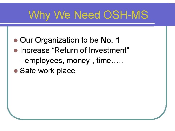 Why We Need OSH-MS l Our Organization to be No. 1 l Increase “Return