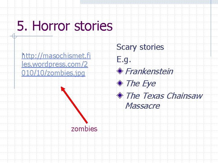 5. Horror stories. http: //masochismet. fi les. wordpress. com/2 010/10/zombies. jpg zombies Scary stories