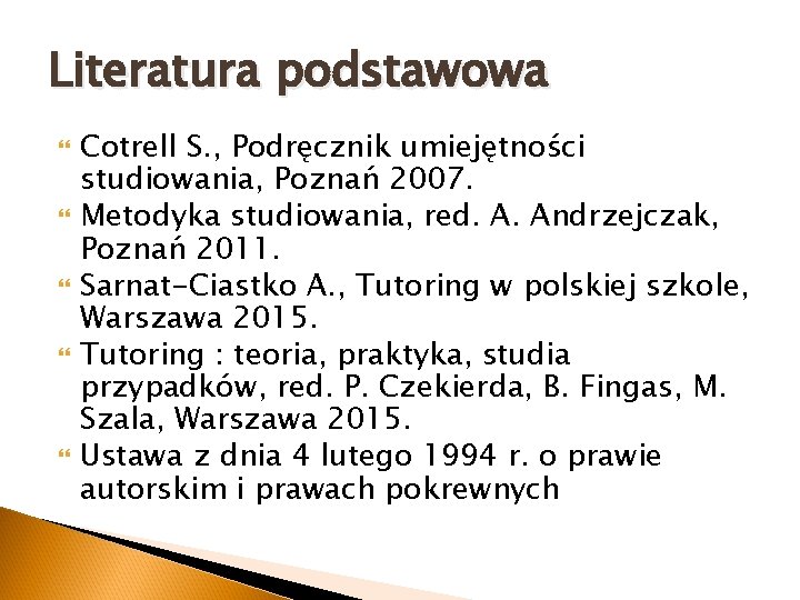 Literatura podstawowa Cotrell S. , Podręcznik umiejętności studiowania, Poznań 2007. Metodyka studiowania, red. A.