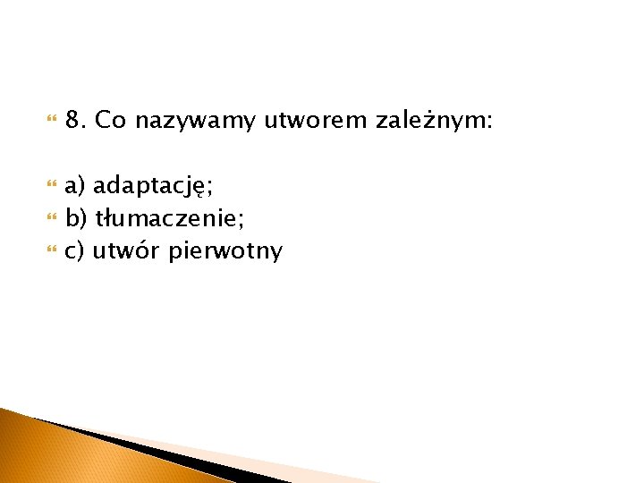  8. Co nazywamy utworem zależnym: a) adaptację; b) tłumaczenie; c) utwór pierwotny 