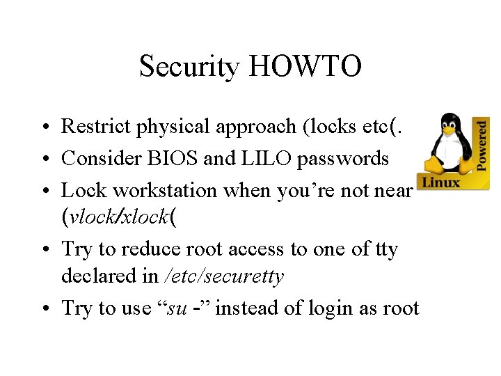 Security HOWTO • Restrict physical approach (locks etc(. • Consider BIOS and LILO passwords