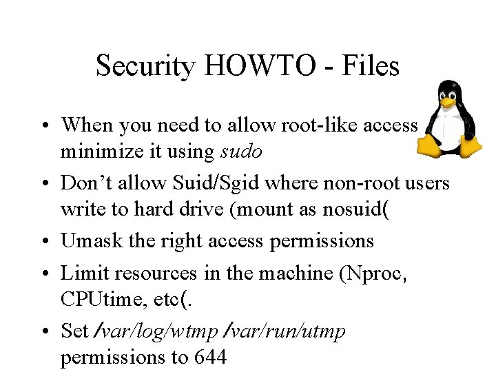 Security HOWTO - Files • When you need to allow root-like access minimize it