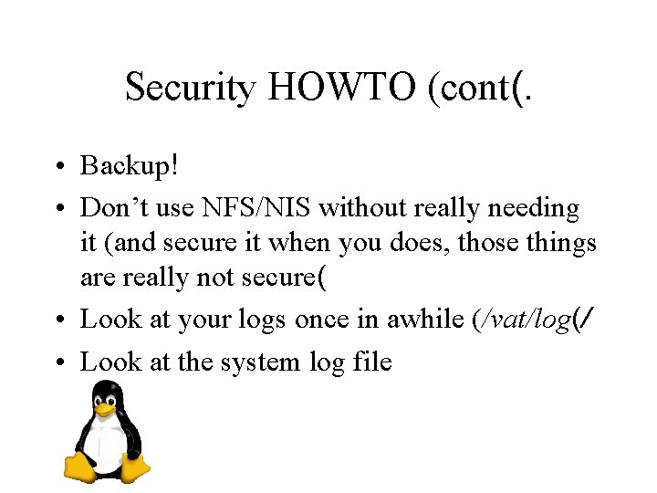 Security HOWTO (cont(. • Backup! • Don’t use NFS/NIS without really needing it (and