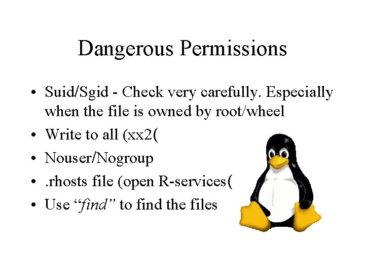 Dangerous Permissions • Suid/Sgid - Check very carefully. Especially when the file is owned