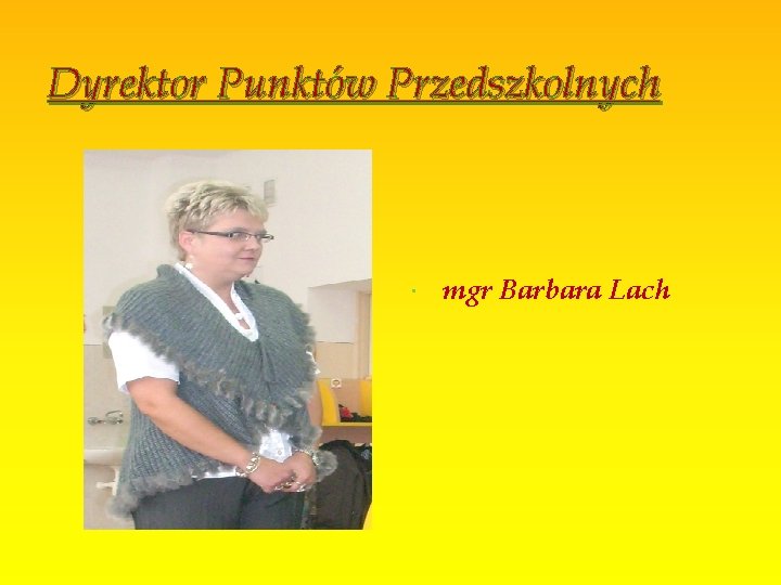 Dyrektor Punktów Przedszkolnych mgr Barbara Lach 