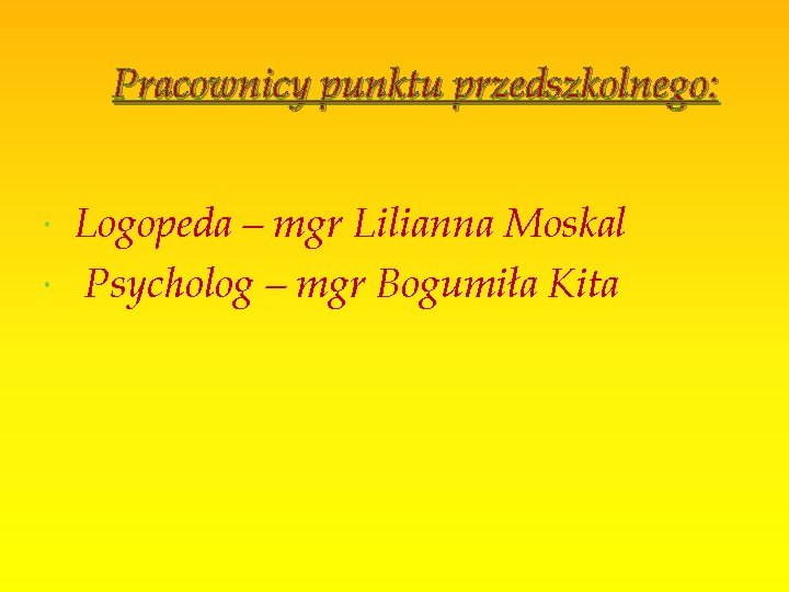 Pracownicy punktu przedszkolnego: Logopeda – mgr Lilianna Moskal Psycholog – mgr Bogumiła Kita 