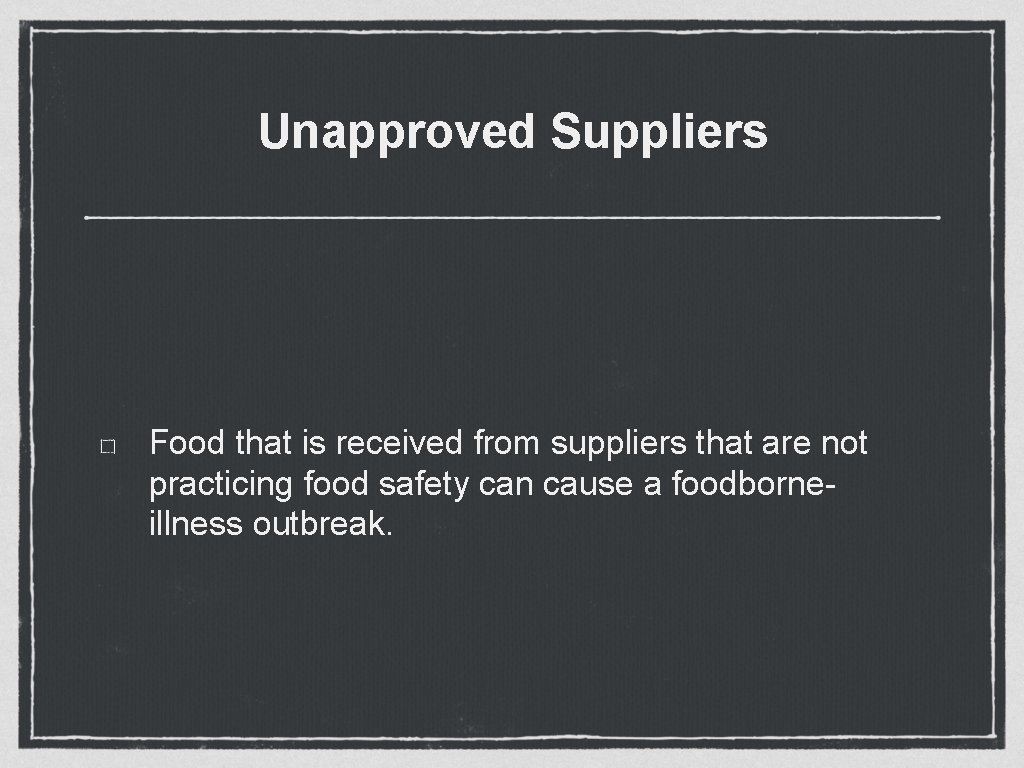 Unapproved Suppliers Food that is received from suppliers that are not practicing food safety Unapproved Suppliers Food that is received from suppliers that are not practicing food safety
