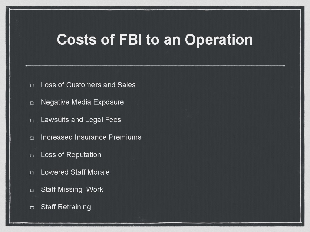 Costs of FBI to an Operation Loss of Customers and Sales Negative Media Exposure Costs of FBI to an Operation Loss of Customers and Sales Negative Media Exposure