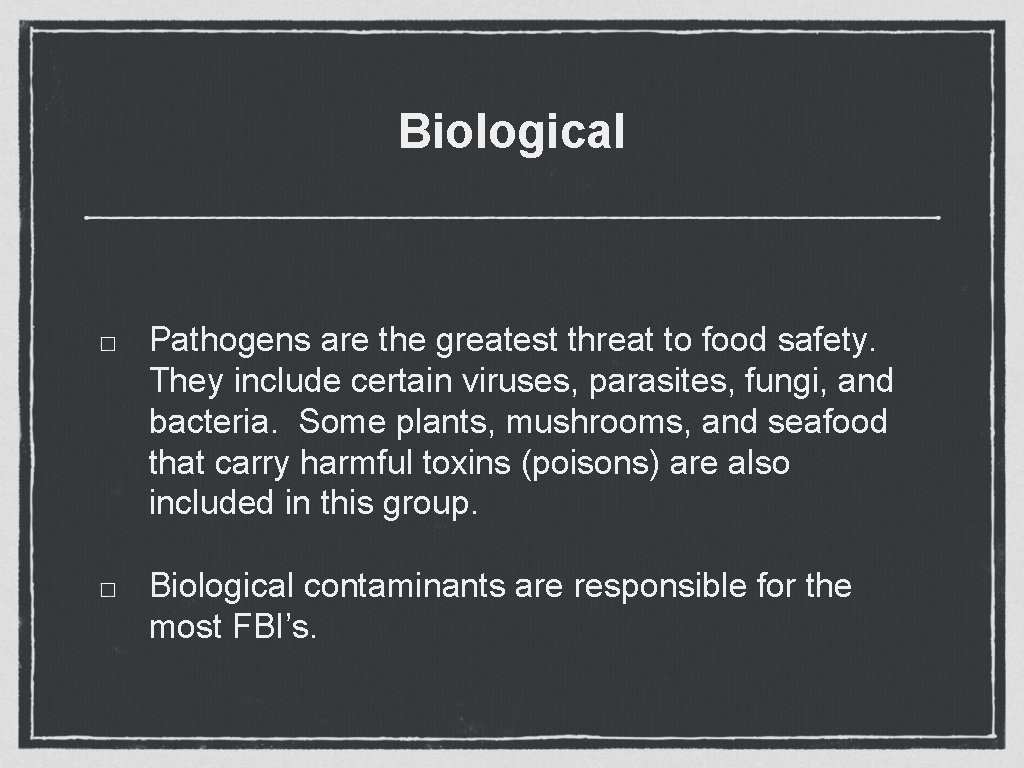 Biological Pathogens are the greatest threat to food safety. They include certain viruses, parasites,